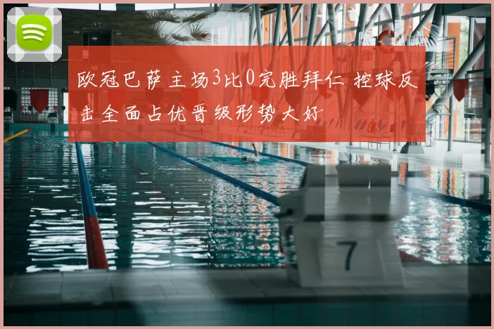 欧冠巴萨主场3比0完胜拜仁 控球反击全面占优晋级形势大好