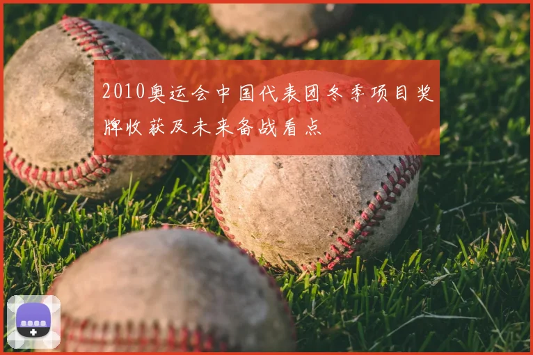 2010奥运会中国代表团冬季项目奖牌收获及未来备战看点