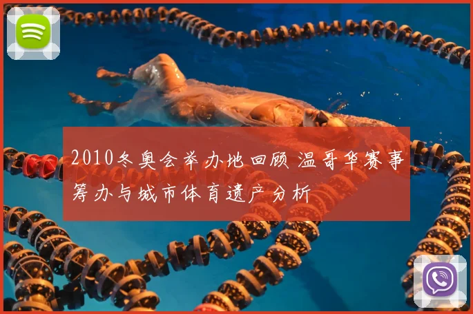 2010冬奥会举办地回顾 温哥华赛事筹办与城市体育遗产分析